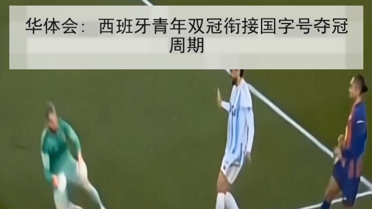 华体会: 西班牙青年双冠衔接国字号夺冠周期